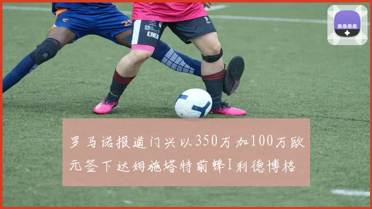 罗马诺报道门兴以350万加100万欧元签下达姆施塔特前锋I利德博格