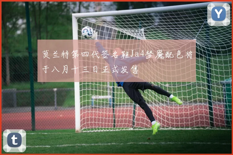 莫兰特第四代签名鞋Ja4梦魇配色将于八月十三日正式发售